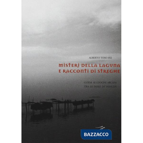 Misteri della laguna e racconti di streghe. Guida ai luoghi arcani tra le isole di Venezia