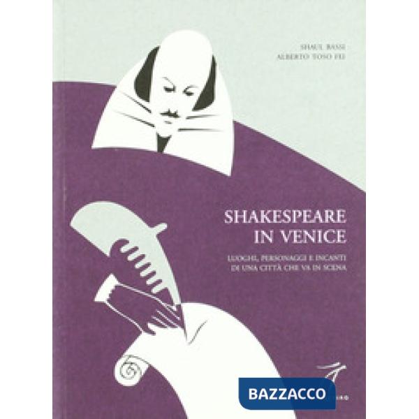 Shakespeare in Venice. Luoghi, personaggi e incanti di una città che va in scena