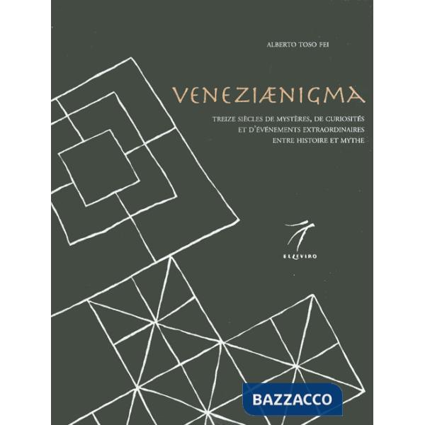 Veneziaenigma. Treize siècles de mystères, de curiosités et d'événements extraordinaires entre histoire et mythe