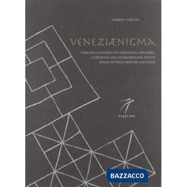 Veneziaenigma. Thirteen centuries of chronicles, mysteries, curiosities and extraordinary events poised between history and myth