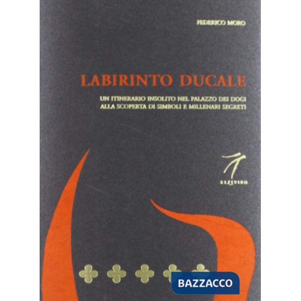 Labirinto ducale. Un itinerario insolito nel Palazzo dei Dogi alla scoperta di simboli e millenari segreti
