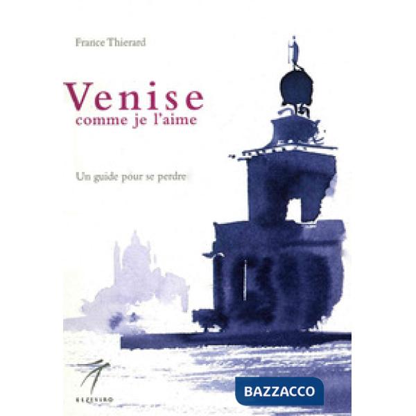 Venise comme je l'aime. Un guide pour se perdre