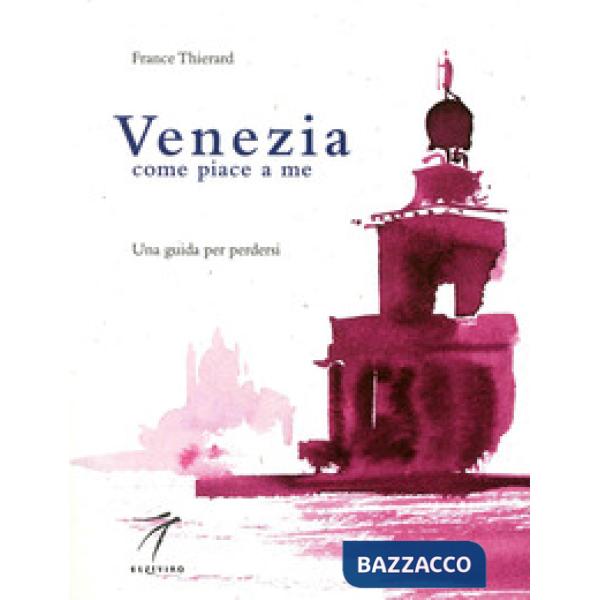 Venezia come piace a me. Una guida per perdersi