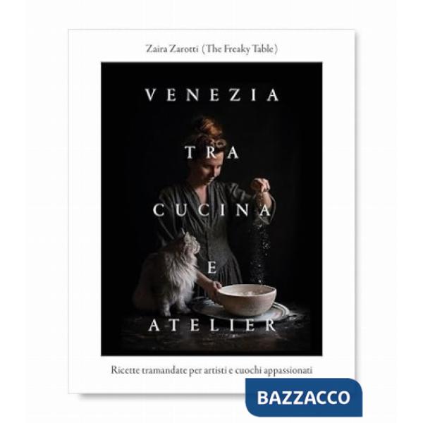 Venezia tra cucina e atelier. Ricette tramandate per artisti e cuochi appassionati