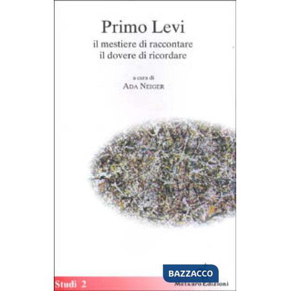 Primo Levi. Il mestiere di raccontare, il dovere di ricordare