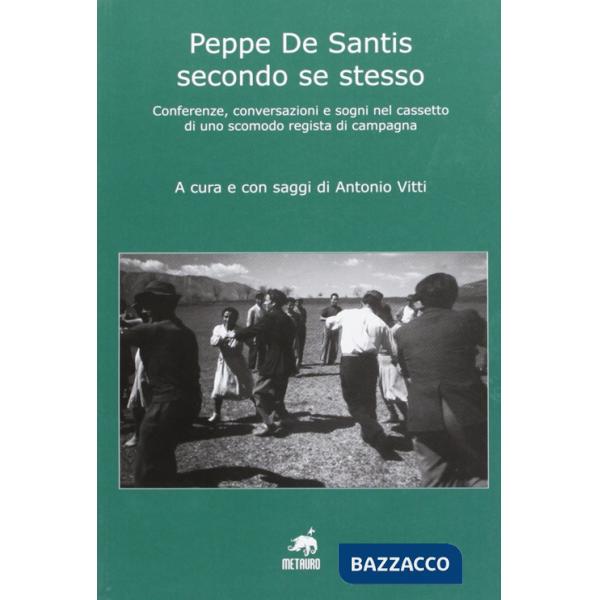 Peppe De Santis secondo se stesso. Conferenze, conversazioni e sogni nel cassetto di uno scomodo regista di campagna
