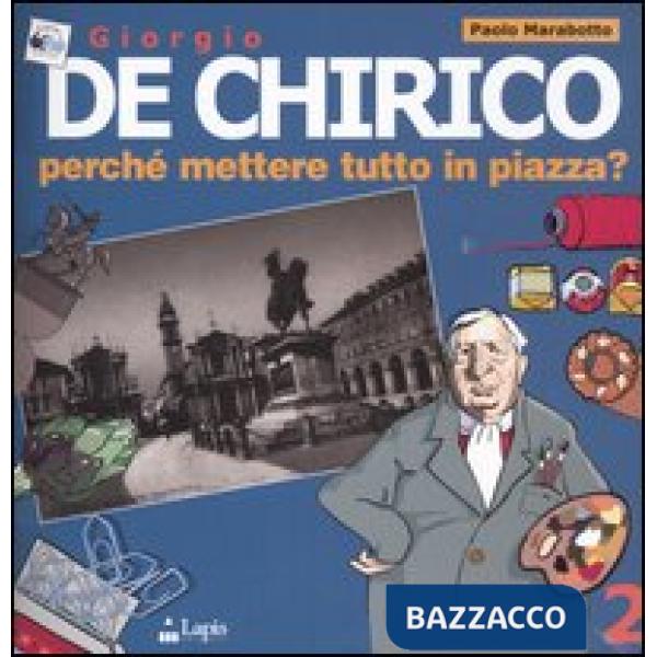 Giorgio de Chirico. Perché mettere tutto in piazza? Ediz. illustrata