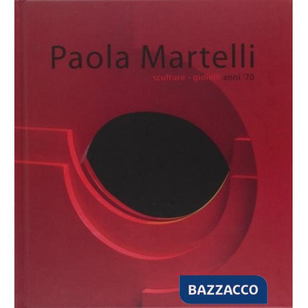 Paola Martelli. Sculture gioielli anni '70. Ediz. illustrata