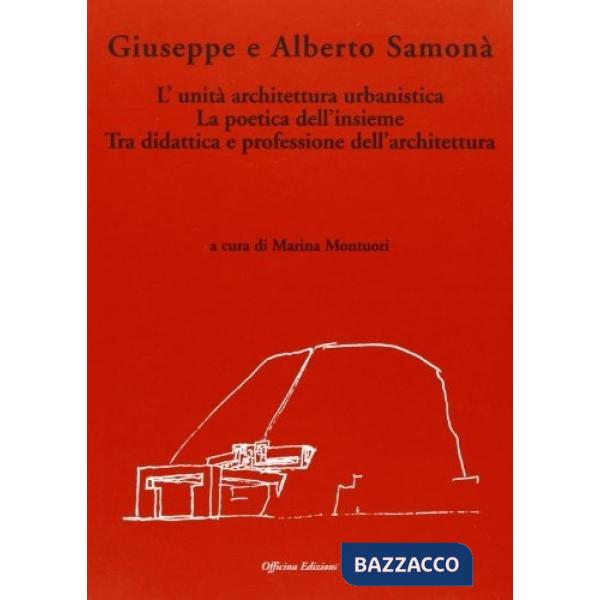 Giuseppe e Alberto Samonà. L'unità architettura urbanistica. La poetica dell'insieme tra didattica e professione dell'architettu