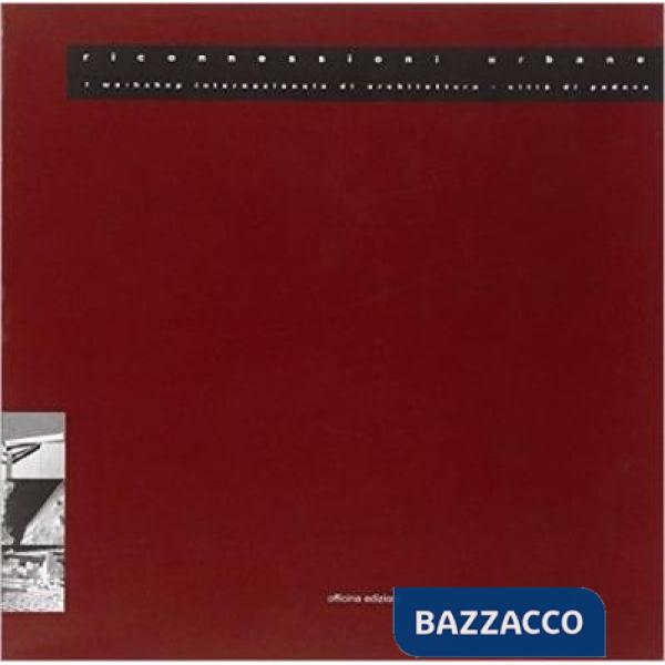 Riconnessioni urbane. 1° Workshop internazionale di architettura (Padova)