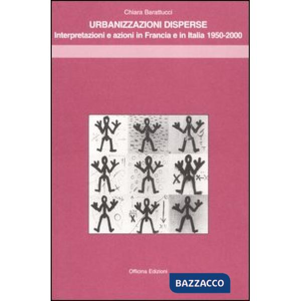 Urbanizzazioni disperse. Interpretazioni e azioni in Francia e in Italia 1950-2000