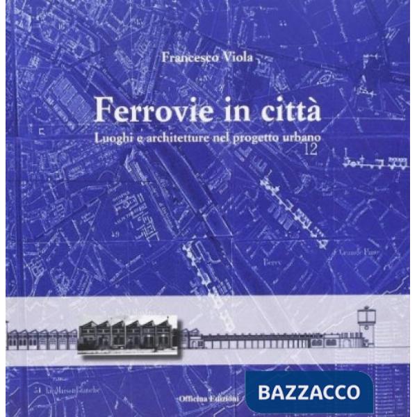 Ferrovie in città. Luoghi e architetture nel progetto urbano