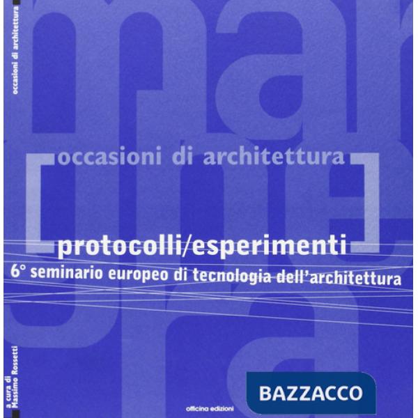 Protocolli/esperimenti. 6° Seminario europeo di tecnologia dell'architettura