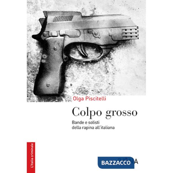 Colpo grosso. Bande e solisti della rapina all'italiana