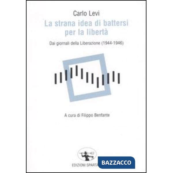Strana idea di battersi per la libertà. Dai giornali della Liberazione (1944-1946) (La)