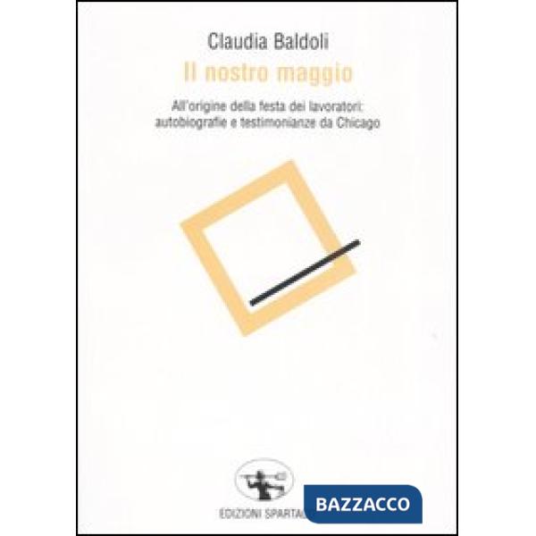 Nostro maggio. All'origine della festa dei lavoratori: autobiografie e testimonianze da Chicago (Il)