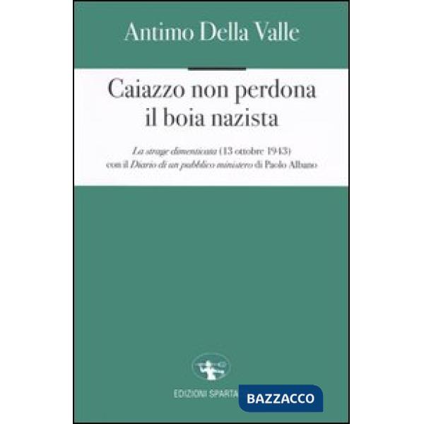 Caiazzo non perdona il boia nazista. La strage dimenticata (13 ottobre 1943)