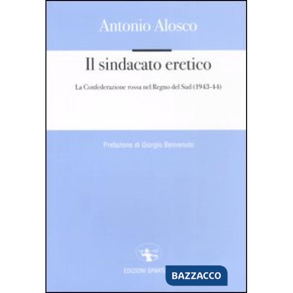 Sindacato eretico. La Confederazione rossa nel Regno del Sud (1943-44) (Il)