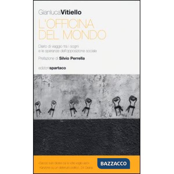 Officina del mondo. Diario di viaggio tra i sogni e le speranze dell'opposizione