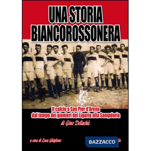 Storia biancorossonera. Il calcio a San Pier d'Arena dal tempo dei pionieri del 