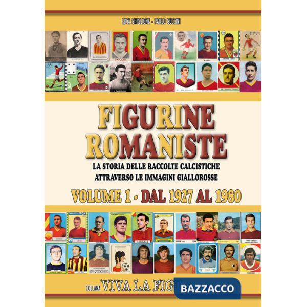 Figurine romaniste. Ediz. illustrata. Vol. 1: La storia delle raccolte calcistiche attraverso le immagini giallorosse dal 1927 a