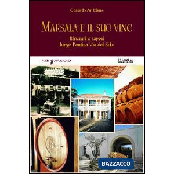 Marsala e il suo vino. Itinerari e sapori lungo l'antica via del sale
