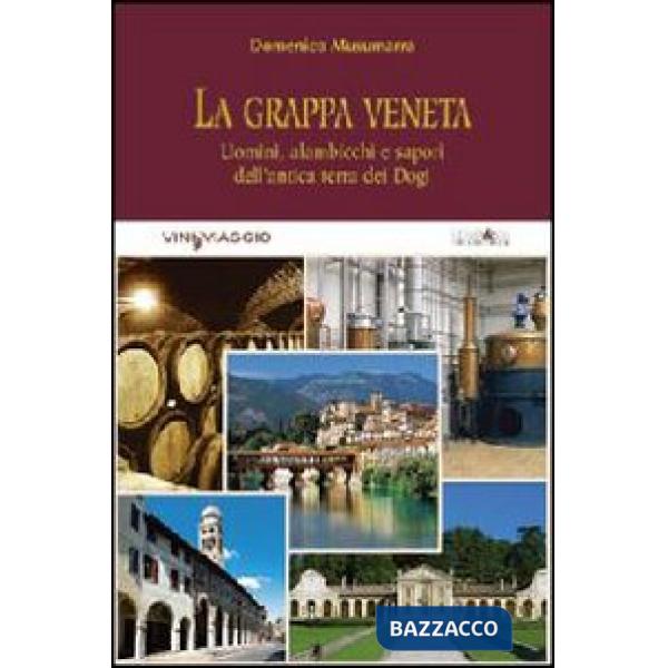 Grappa veneta. Uomini, alambicchi e sapori dell'antica terra dei dogi (La)