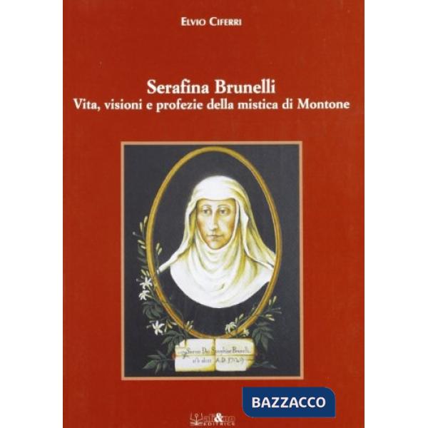 Serafina Brunelli. Vita, visioni e profezie della mistica di Montone