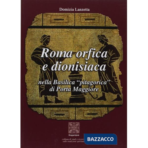 Roma orfica e dionisiaca nella basilica pitagorica di Porta Maggiore