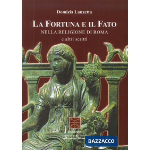 Fortuna e il fato. Nella religione di Roma e altri scritti (La)