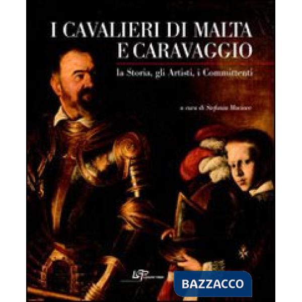 Cavalieri di Malta e Caravaggio. La storia, gli artisti, i committenti. Ediz. illustrata (I)