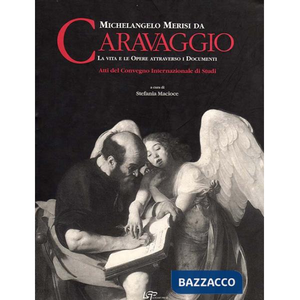 Michelangelo Merisi da Caravaggio. La vita le opere attraverso i documenti. Ediz. italiana e inglese