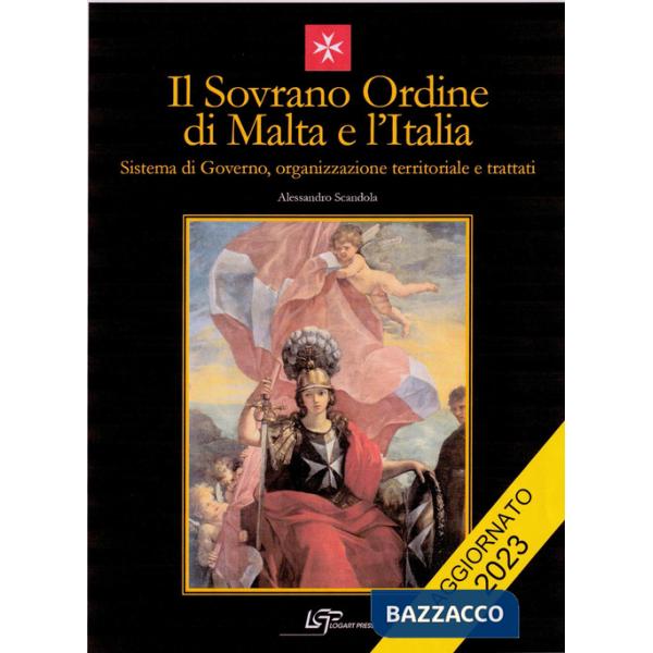 Sovrano Ordine di Malta e l'Italia. Sistema di governo, organizzazione territoriale e trattati. Nuova ediz. (Il)
