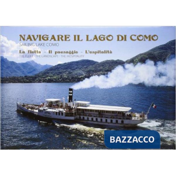 Navigare il lago di Como. La flotta, il paesaggio, l'ospitalità. Ediz. italiana e inglese