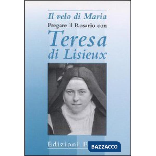Velo di Maria. Pregare il rosario con Teresa di Lisieux (Il)
