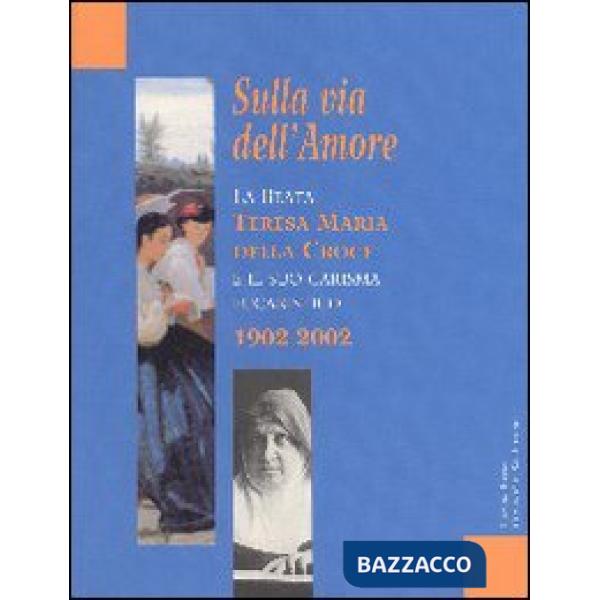 Sulla via dell'amore. La beata Teresa Maria della Croce e il suo carisma eucaris