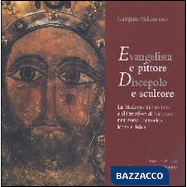 Evangelista e pittore. Discepolo e scultore. La Madonna di San Luca e il Crocifi