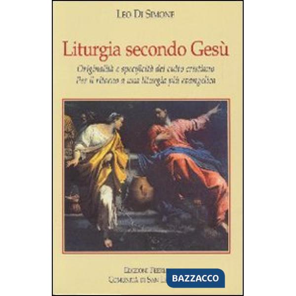 Liturgia secondo Gesù. Originalità e specificità del culto cristiano. Per il rit