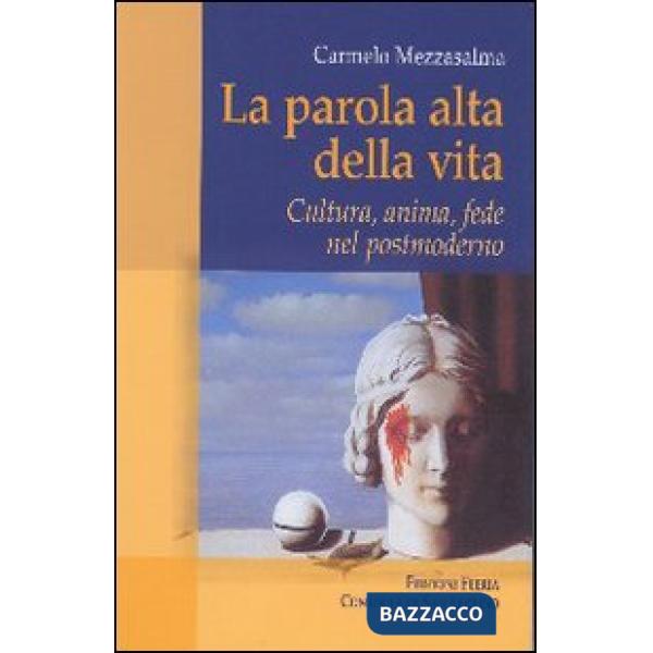 Parola alta della vita. Cultura, anima, fede nel postmoderno (La)