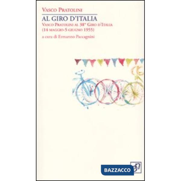 Al Giro d'Italia. Vasco Pratolini al 38° Giro d'Italia (14 maggio-5 giugno 1955)