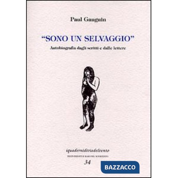 Sono un selvaggio. Autobiografia dagli scritti e dalle lettere