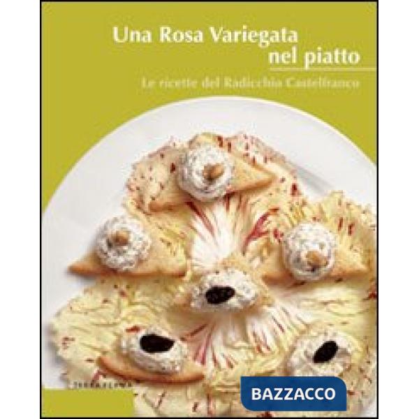 Rosa variegata nel piatto. Le ricette del radicchio Castelfranco (Una)