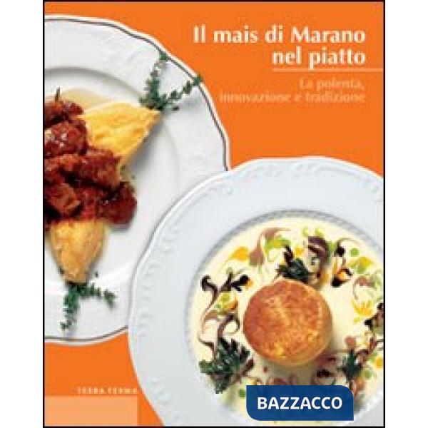 Mais di Marano nel piatto. La polenta, innovazione e tradizione (Il)