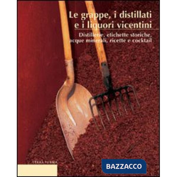 Grappe, i distillati e i liquori vicentini. Distillerie, etichette storiche, acque minerali, ricette e cocktail (Le)