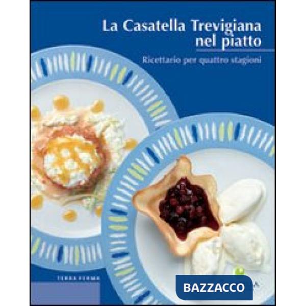 Casatella trevigiana nel piatto. Ricettario per quattro stagioni (La)
