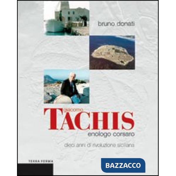 Giacomo Tachis. Enologo corsaro. Dieci anni di rivoluzione siciliana