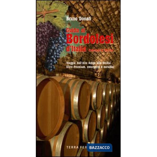 Guide ai bordolesi d'Italia Cabernet & Merlot. Viaggio dall'Alto Adige alla Sicilia. Ultra premium, emergenti e outsider
