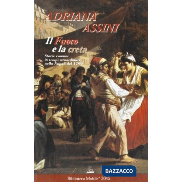 Fuoco e la creta. Storie comuni nella Napoli straordinaria del 1799 (Il)