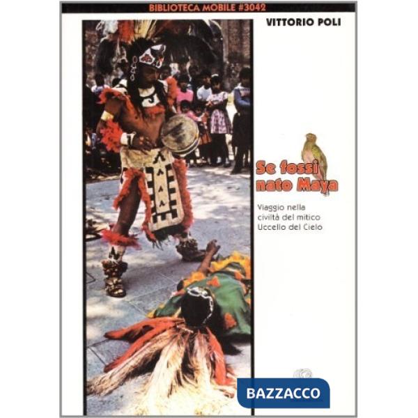 Se fossi nato maya. Viaggio nella civiltà del mitico uccello del cielo