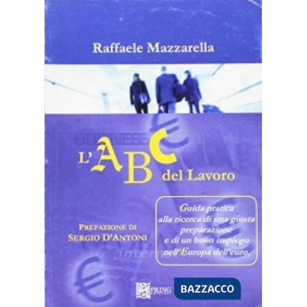 ABC del lavoro. Guida pratica alla ricerca di una giusta preparazione e di un buon impiego (L')